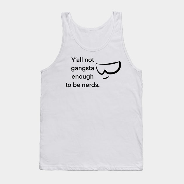 Y’all not gangsta enough to be nerds Tank Top by SharonTheFirst